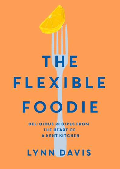 The Flexible Foodie : Delicious recipes from the heart of a Kent kitchen