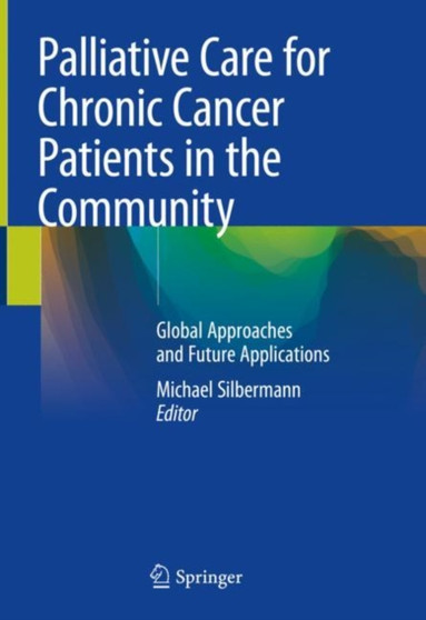 Palliative Care for Chronic Cancer Patients in the Community : Global Approaches and Future Applications by Michael Silbermann - Hardback
