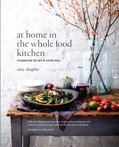 At Home in the Whole Food Kitchen : Celebrating the Art of Eating Well