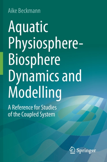 Aquatic Physiosphere-Biosphere Dynamics and Modelling : A Reference for Studies of the Coupled System by Aike Beckmann - Paperback