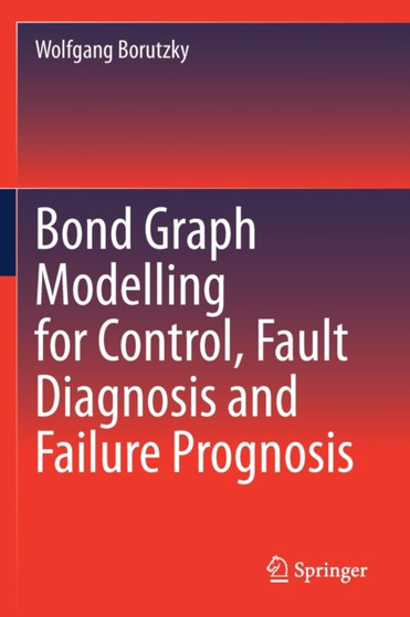 Bond Graph Modelling for Control, Fault Diagnosis and Failure Prognosis by Wolfgang Borutzky - Paperback