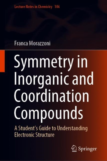 Symmetry in Inorganic and Coordination Compounds : A Student's Guide to Understanding Electronic Structure : 106 by Franca Morazzoni - Hardback