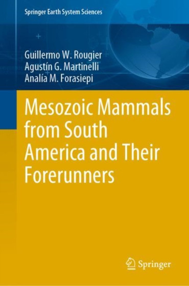 Mesozoic Mammals from South America and Their Forerunners by Guillermo W. Rougier - Hardback