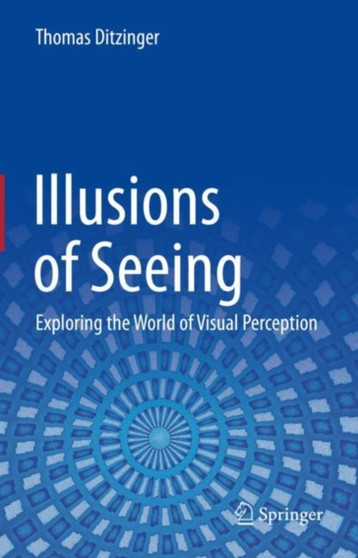 Illusions of Seeing : Exploring the World of Visual Perception by Thomas Ditzinger - Hardback