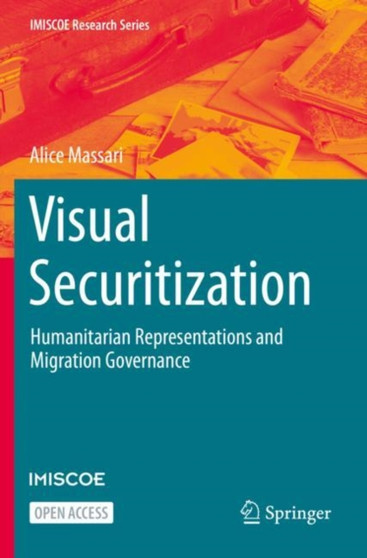 Visual Securitization : Humanitarian Representations and Migration Governance by Alice Massari - Paperback