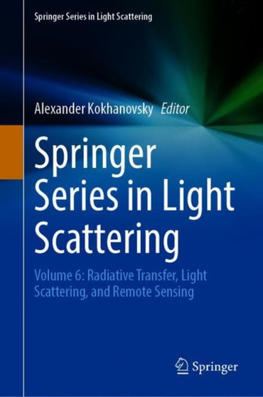 Springer Series in Light Scattering : Volume 6: Radiative Transfer, Light Scattering, and Remote Sensing by Alexander Kokhanovsky - Hardback