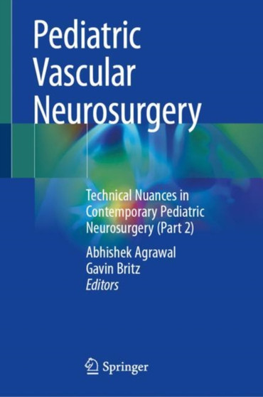 Pediatric Vascular Neurosurgery : Technical Nuances in Contemporary Pediatric Neurosurgery (Part 2) by Abhishek Agrawal - Hardback