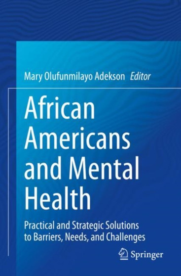African Americans and Mental Health : Practical and Strategic Solutions to Barriers, Needs, and Challenges by Mary Olufunmilayo Adekson - Paperback
