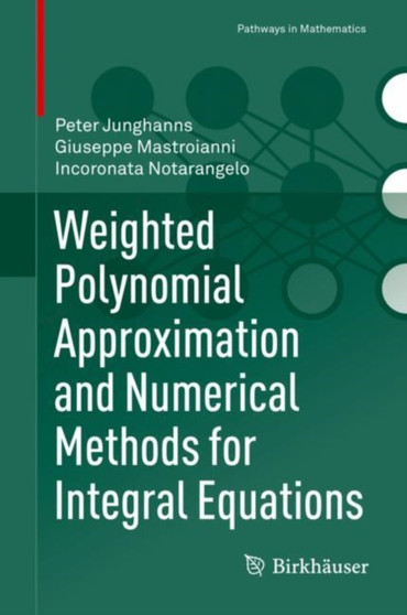 Weighted Polynomial Approximation and Numerical Methods for Integral Equations by Peter Junghanns - Hardback