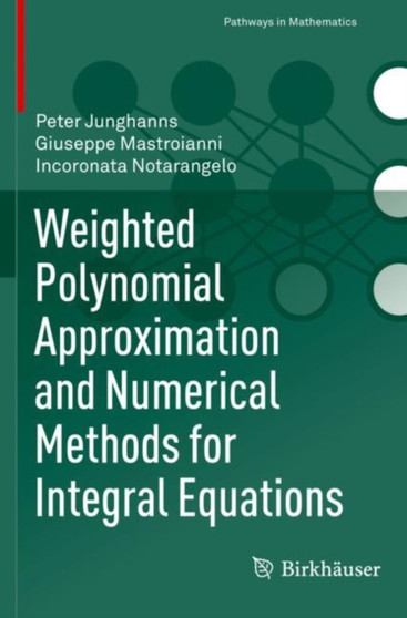 Weighted Polynomial Approximation and Numerical Methods for Integral Equations by Peter Junghanns - Paperback