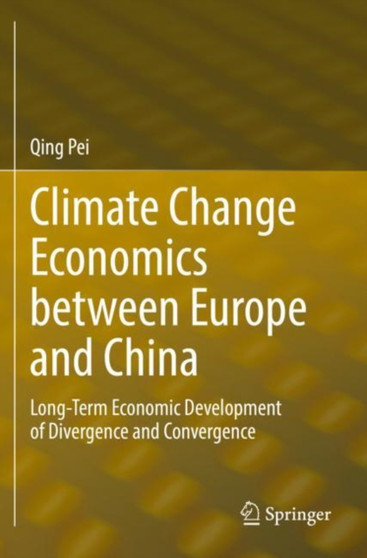 Climate Change Economics between Europe and China : Long-Term Economic Development of Divergence and Convergence by Qing Pei - Paperback