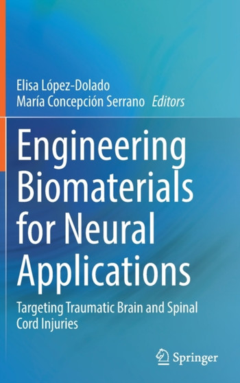 Engineering Biomaterials for Neural Applications : Targeting Traumatic Brain and Spinal Cord Injuries by Elisa Lopez-Dolado - Hardback