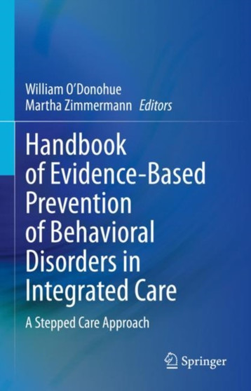 Handbook of Evidence-Based Prevention of Behavioral Disorders in Integrated Care : A Stepped Care Approach by William O'Donohue - Hardback