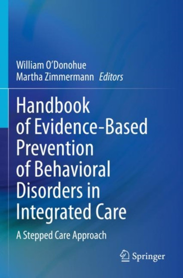 Handbook of Evidence-Based Prevention of Behavioral Disorders in Integrated Care : A Stepped Care Approach by William O'Donohue - Paperback