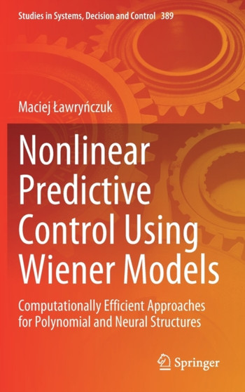Nonlinear Predictive Control Using Wiener Models : Computationally Efficient Approaches for Polynomial and Neural Structures : 389 by Maciej Lawrynczuk - Hardback