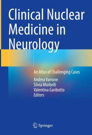 Clinical Nuclear Medicine in Neurology : An Atlas of Challenging Cases by Andrea Varrone - Hardback