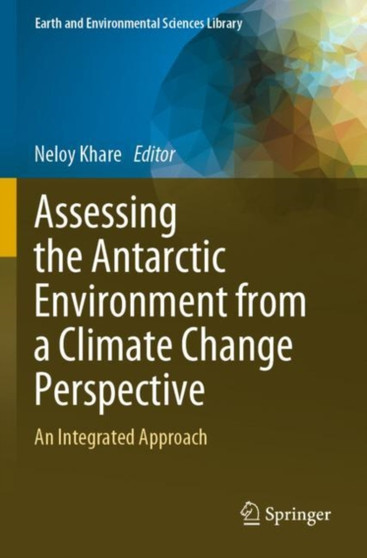 Assessing the Antarctic Environment from a Climate Change Perspective : An Integrated Approach by Neloy Khare - Paperback