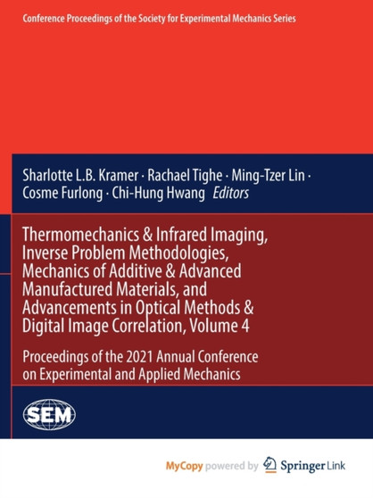 Thermomechanics & Infrared Imaging, Inverse Problem Methodologies, Mechanics of Additive & Advanced Manufactured Materials, and Advancements in Optical Methods & Digital Image Correlation, Volume 4 : by Kramer Sharlotte L.B. Kramer - Paperback