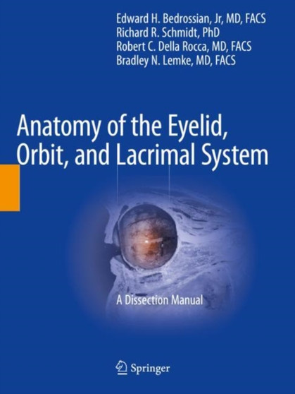 Anatomy of the Eyelid, Orbit, and Lacrimal System : A Dissection Manual by Jr Edward H. Bedrossian - Paperback