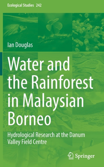 Water and the Rainforest in Malaysian Borneo : Hydrological Research at the Danum Valley Field Studies Center : 242 by Ian Douglas - Hardback