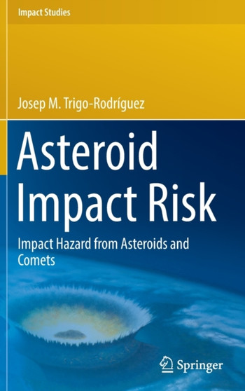 Asteroid Impact Risk : Impact Hazard from Asteroids and Comets by Josep M. Trigo-Rodriguez - Hardback
