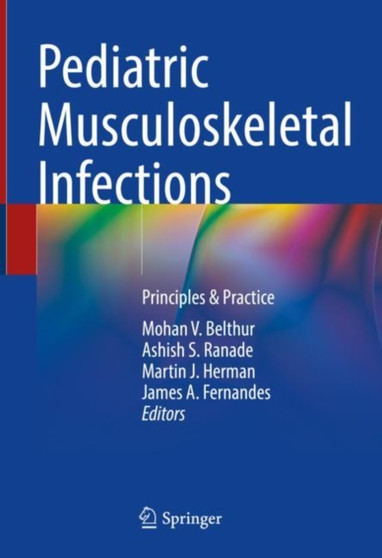 Pediatric Musculoskeletal Infections : Principles & Practice by Mohan V. Belthur - Hardback