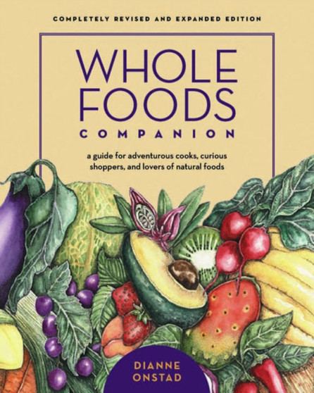 Whole Foods Companion : A Guide for Adventurous Cooks, Curious Shoppers, and Lovers of Natural Foods