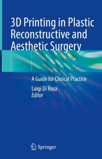 3D Printing in Plastic Reconstructive and Aesthetic Surgery : A Guide for Clinical Practice by Luigi Di Rosa - Hardback