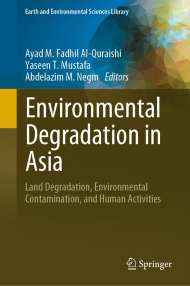 Environmental Degradation in Asia : Land Degradation, Environmental Contamination, and Human Activities by Ayad M.Fadhil Al-Quraishi - Hardback