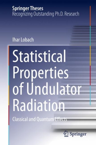 Statistical Properties of Undulator Radiation : Classical and Quantum Effects by Ihar Lobach - Hardback