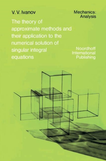 The Theory of Approximate Methods and Their Applications to the Numerical Solution of Singular Integral Equations : 2 by A.A. Ivanov - Hardback