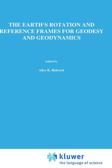 The Earth's Rotation and Reference Frames for Geodesy and Geodynamics : 128 by Alice K. Babcock - Paperback
