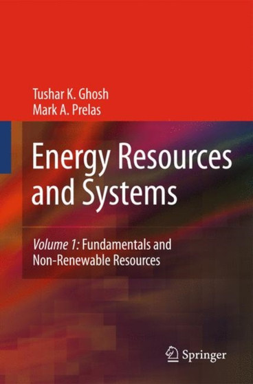 Energy Resources and Systems : Volume 1: Fundamentals and Non-Renewable Resources by Tushar K. Ghosh - Hardback