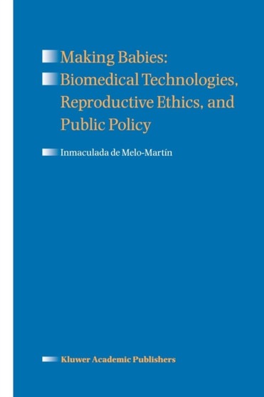 Making Babies: Biomedical Technologies, Reproductive Ethics, and Public Policy by Inmaculada de Melo-Martin - Paperback