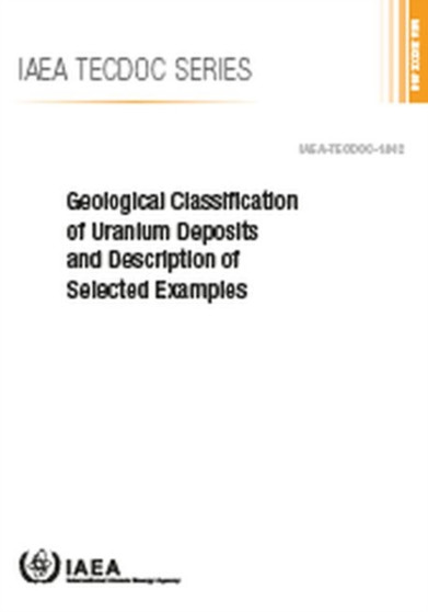 Geological Classification of Uranium Deposits and Description of Selected Examples by IAEA - Paperback
