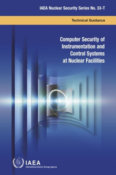 Computer Security of Instrumentation and Control Systems at Nuclear Facilities : Technical Guidance by IAEA - Paperback