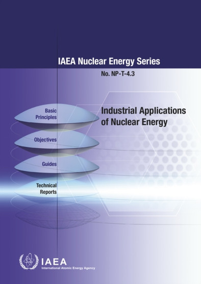Industrial Applications of Nuclear Energy : IAEA Nuclear Energy Series No. NP-T-4.3 by International Atomic Energy Agency - Paperback