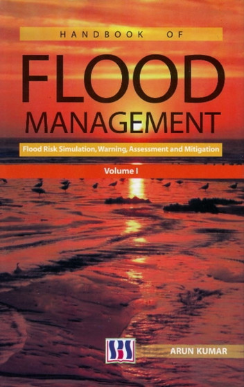 Handbook of Flood Management : Volume I: Flood Risk Simulation, Warning, Assessment & Mitigation by Arun PhD Kumar - Hardback