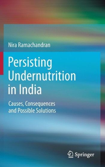 Persisting Undernutrition in India : Causes, Consequences and Possible Solutions by Nira Ramachandran - Hardback