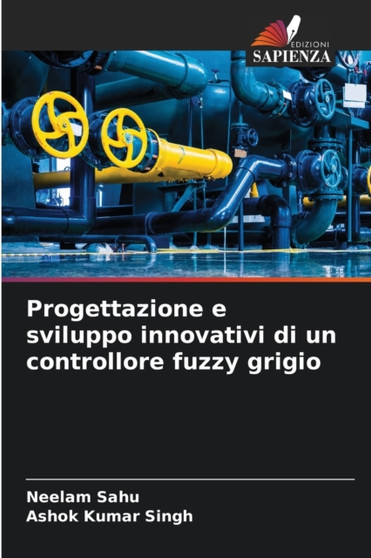 Progettazione e sviluppo innovativi di un controllore fuzzy grigio by Neelam Sahu - Paperback