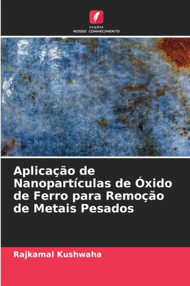 Aplicacao de Nanoparticulas de Oxido de Ferro para Remocao de Metais Pesados by Rajkamal Kushwaha - Paperback