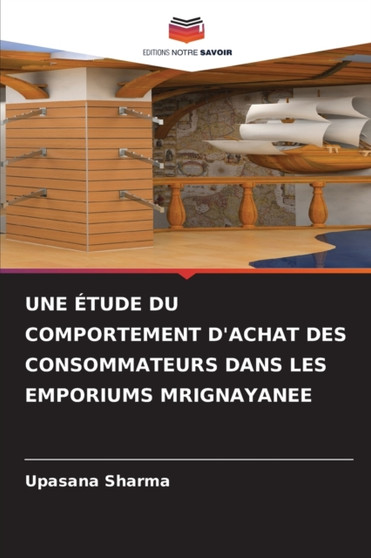 Une Etude Du Comportement d'Achat Des Consommateurs Dans Les Emporiums Mrignayanee by Upasana Sharma - Paperback Une Etude Du Comportement d'Achat Des Consommateurs Dans Les Emporiums Mrignayanee by Upasana Sharma - Paperback