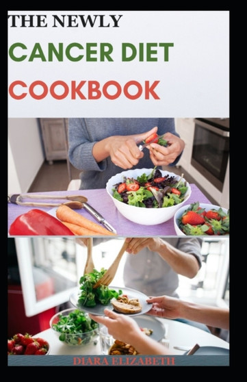 The Newly Cancer Diet Cookbook : 70+ Quick And Easy Recipes for Cancer Treatment and Recovery