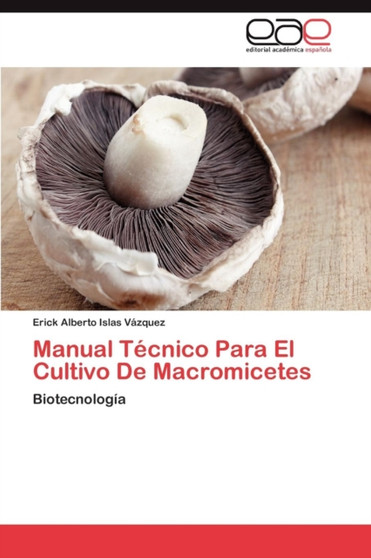Manual Tecnico Para El Cultivo de Macromicetes by Erick Alberto Islas V Zquez - Paperback