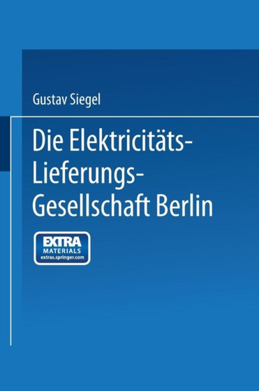 Die Elektricitats-Lieferungs-Gesellschaft Berlin : Ein Ruckblick auf 25 Jahre ihrer Entwicklung by Gustav Siegel - Paperback