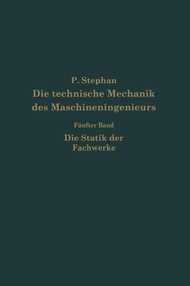 Die technische Mechanik des Maschineningenieurs mit besonderer Berucksichtigung der Anwendungen : Funfter Band: Die Statik der Fachwerke by P. Stephen - Paperback