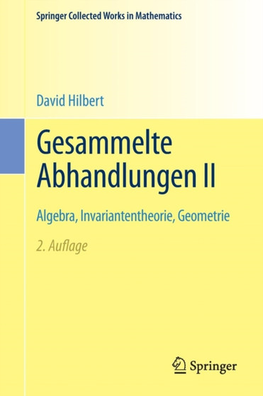 Gesammelte Abhandlungen II : Algebra, Invariantentheorie, Geometrie by David Hilbert - Paperback