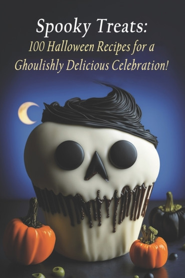 Spooky Treats : 100 Halloween Recipes for a Ghoulishly Delicious Celebration!