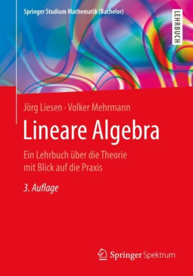 Lineare Algebra : Ein Lehrbuch uber die Theorie mit Blick auf die Praxis by Joerg Liesen - Paperback