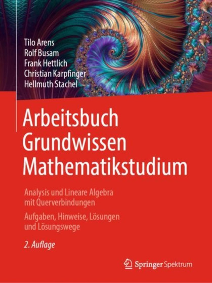 Arbeitsbuch Grundwissen Mathematikstudium - Analysis und Lineare Algebra mit Querverbindungen : Aufgaben, Hinweise, Loesungen und Loesungswege by Tilo Arens - Paperback